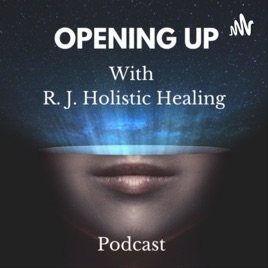 Opening Up With R. J. Holistic Healing