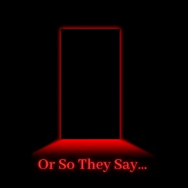 Or So They Say ...