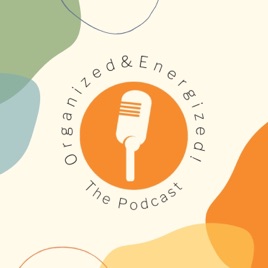 Organized and Energized! The Podcast