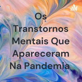 Os Transtornos Mentais Que Apareceram Na Pandemia