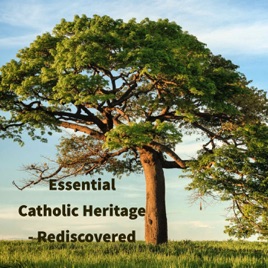 Our Essential Catholic Heritage - Rediscovered