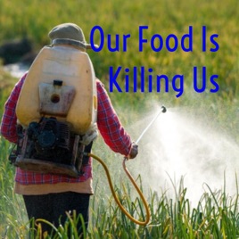 Our Food Is Killing Us