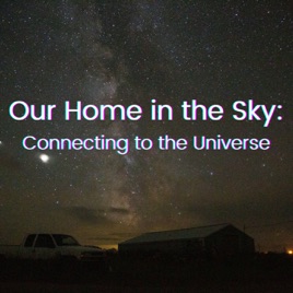 Our Home in the Sky: Connecting to the Universe