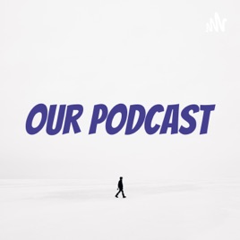 Our Podcast
