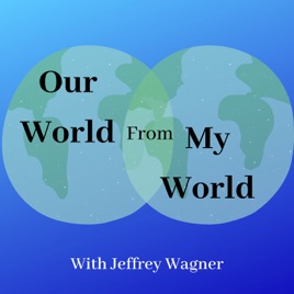 Our World From My World with Jeffrey Wagner
