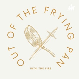 Out of the Frying Pan, Into the Fire