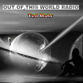Out of This World Radio with Ted Mahr