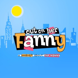 Out on her Fanny: A Podcast About The Nanny