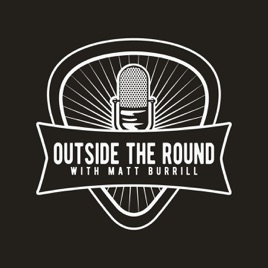 Outside The Round w/ Matt Burrill