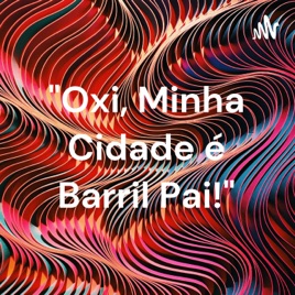 "Oxi, Minha Cidade é Barril Pai!"
