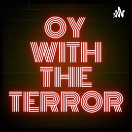 Oy with the Terror Podcast
