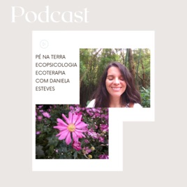Pé na Terra - Ecopsicologia e Ecoterapia com Daniela Esteves