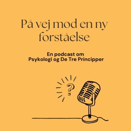 På vej mod en ny forståelse - en podcast om Psykologi og De Tre Principper