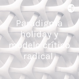 Paradigma holiday y modelo crítico radical
