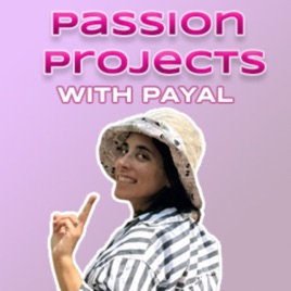 Passion Projects with Payal