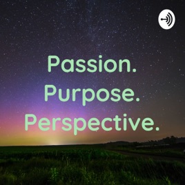 Passion. Purpose. Perspective.