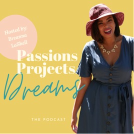 Passions Projects Dreams the Podcast