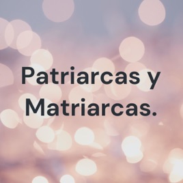 Patriarcas y Matriarcas.