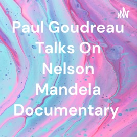 Paul Goudreau Talks On Nelson Mandela Documentary