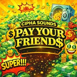 PAY YOUR FRIEND$ with Cipha Sounds