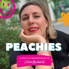 Peachies | Le podcast des mamans entrepreneures | Business en ligne et Parentalité par Céline Michel...