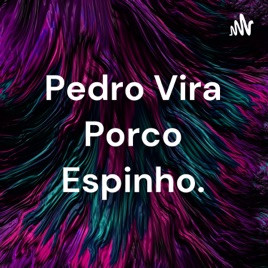 Pedro Vira Porco Espinho.