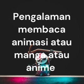 Pengalaman membaca animasi atau manga atau anime