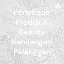 Penyebab Produk K Beauty Kehilangan Pelanggan