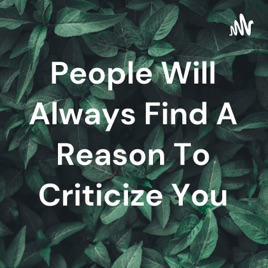 People Will Always Find A Reason To Criticize You
