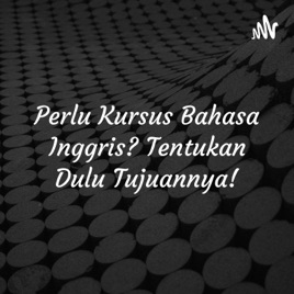 Perlu Kursus Bahasa Inggris? Tentukan Dulu Tujuannya!