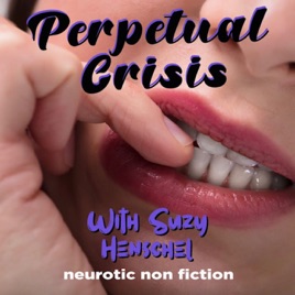 Perpetual Crisis - Neurotic Nonfiction with Suzy Henschel