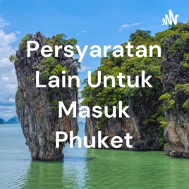 Persyaratan Lain Untuk Masuk Phuket