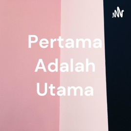 Pertama Adalah Utama