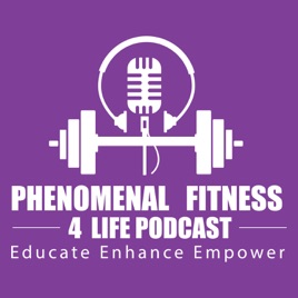Phenomenal Fitness 4 Life Podcast