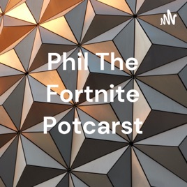 Phil The Fortnite Potcast