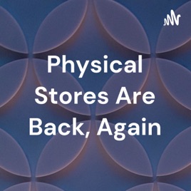 Physical Stores Are Back, Again