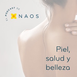 Piel, salud y belleza. El podcast de NAOS