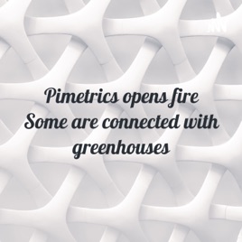 Pimetrics opens fire Some are connected with greenhouses