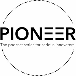 Pioneer - The podcast for serious innovators