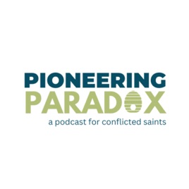 Pioneering Paradox: A podcast for conflicted saints