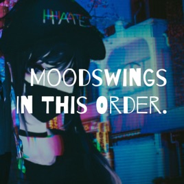 Moodswings In This Order.