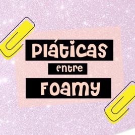 Pláticas Entre Foamy