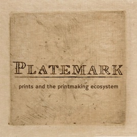 Platemark: prints and the printmaking ecosystem