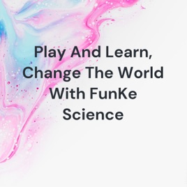 Play And Learn, Change The World With FunKe Science