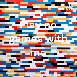 Play no games with me