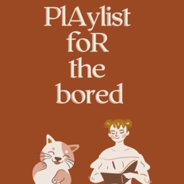playlist for the bored