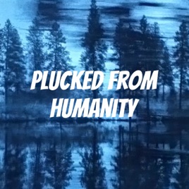 Plucked From Humanity