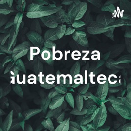 Pobreza Guatemalteca