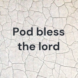 Pod bless the lord