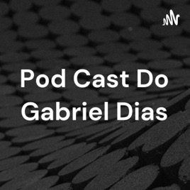 Pod Cast Do Gabriel Dias